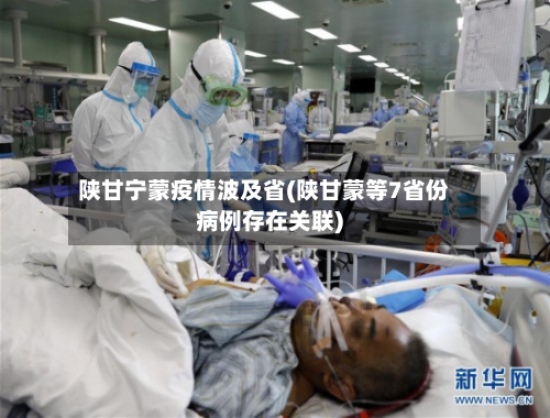 陕甘宁蒙疫情波及省(陕甘蒙等7省份病例存在关联)-第1张图片