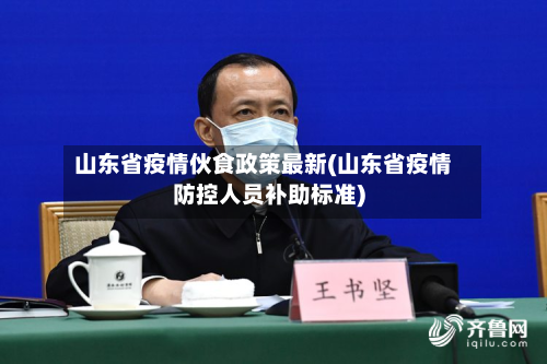 山东省疫情伙食政策最新(山东省疫情防控人员补助标准)-第2张图片