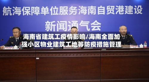 海南省建筑工疫情影响/海南全面加强小区物业建筑工地等防疫措施管理-第2张图片