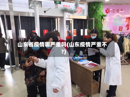 山东省疫情哪严重吗(山东疫情严重不?)-第2张图片