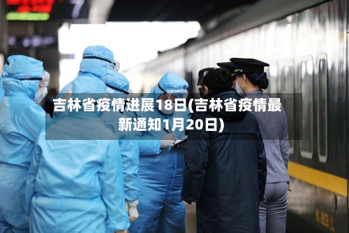 吉林省疫情进展18日(吉林省疫情最新通知1月20日)-第1张图片