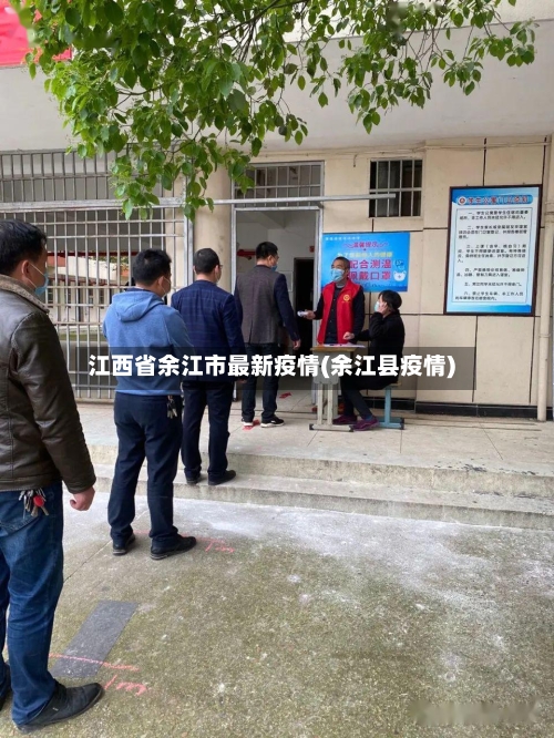 江西省余江市最新疫情(余江县疫情)-第3张图片