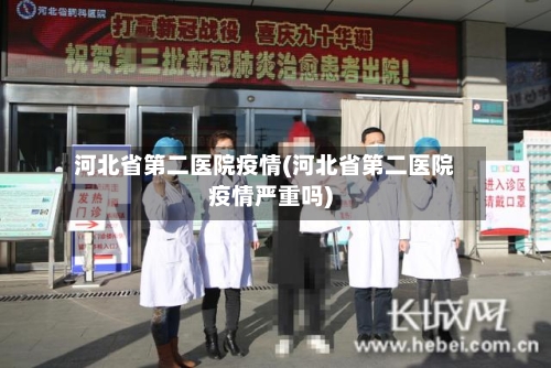 河北省第二医院疫情(河北省第二医院疫情严重吗)-第3张图片