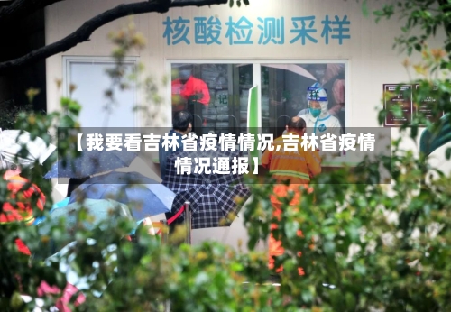 【我要看吉林省疫情情况,吉林省疫情情况通报】-第1张图片