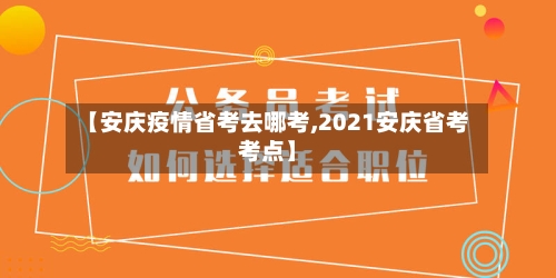 【安庆疫情省考去哪考,2021安庆省考考点】-第1张图片