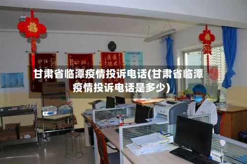 甘肃省临潭疫情投诉电话(甘肃省临潭疫情投诉电话是多少)-第1张图片
