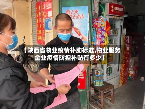 【陕西省物业疫情补助标准,物业服务企业疫情防控补贴有多少】-第2张图片