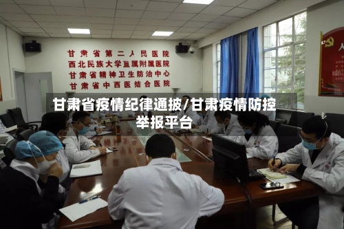 甘肃省疫情纪律通披/甘肃疫情防控举报平台-第1张图片