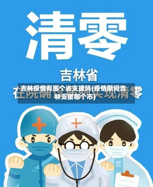 吉林疫情有哪个省支援吗(疫情期间吉林支援哪个市)-第2张图片