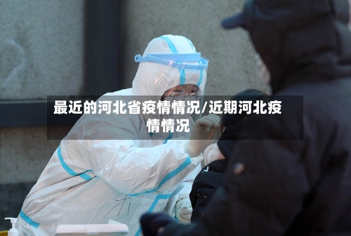 最近的河北省疫情情况/近期河北疫情情况-第1张图片