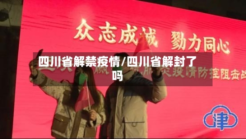 四川省解禁疫情/四川省解封了吗-第2张图片