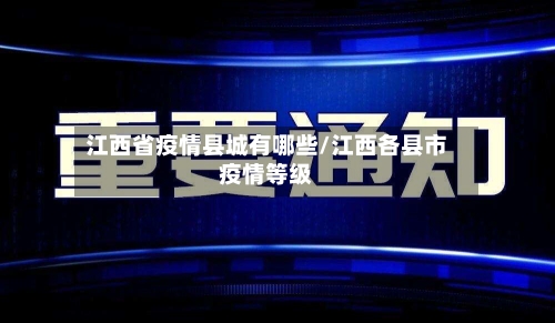 江西省疫情县城有哪些/江西各县市疫情等级-第3张图片