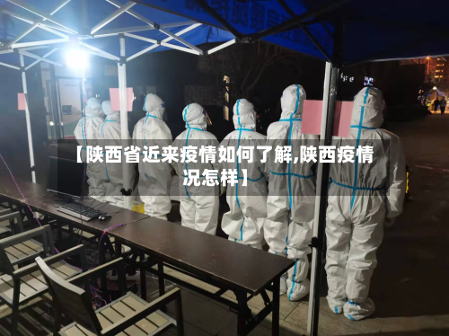 【陕西省近来疫情如何了解,陕西疫情况怎样】-第2张图片