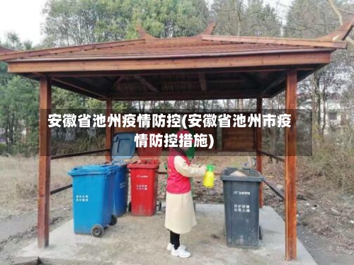 安徽省池州疫情防控(安徽省池州市疫情防控措施)-第1张图片