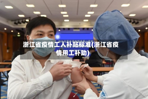 浙江省疫情工人补贴标准(浙江省疫情用工补助)-第2张图片