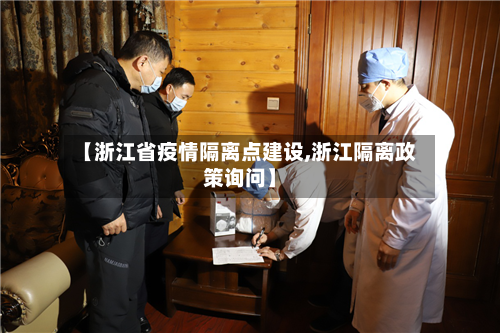 【浙江省疫情隔离点建设,浙江隔离政策询问】-第2张图片