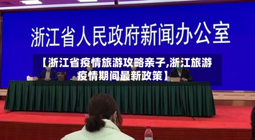 【浙江省疫情旅游攻略亲子,浙江旅游疫情期间最新政策】-第1张图片