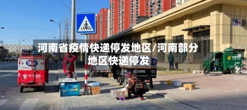河南省疫情快递停发地区/河南部分地区快递停发-第1张图片