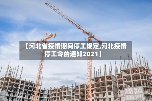 【河北省疫情期间停工规定,河北疫情停工令的通知2021】-第2张图片