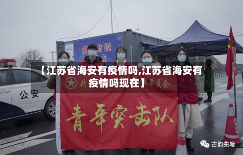 【江苏省海安有疫情吗,江苏省海安有疫情吗现在】-第2张图片