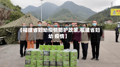 【福建省妇幼疫情陪护政策,福建省妇幼 疫情】-第1张图片
