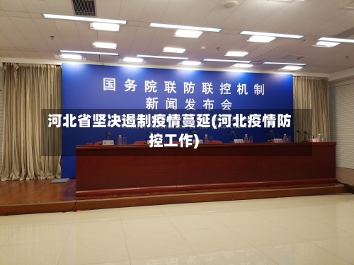 河北省坚决遏制疫情蔓延(河北疫情防控工作)-第1张图片