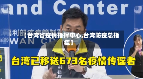 【台湾省疫情指挥中心,台湾防疫总指挥】-第1张图片