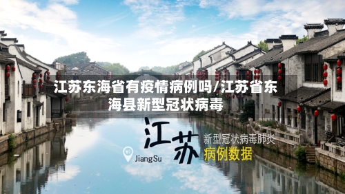江苏东海省有疫情病例吗/江苏省东海县新型冠状病毒-第2张图片