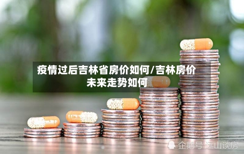 疫情过后吉林省房价如何/吉林房价未来走势如何-第3张图片