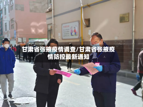 甘肃省张掖疫情调查/甘肃省张掖疫情防控最新通知-第2张图片