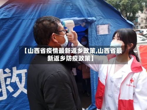 【山西省疫情最新返乡政策,山西省最新返乡防疫政策】-第2张图片