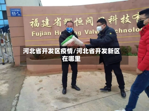 河北省开发区疫情/河北省开发新区在哪里-第1张图片