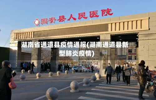 湖南省通道县疫情通报(湖南通道县新型肺炎疫情)-第2张图片