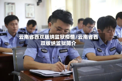 云南省西双版纳监狱疫情/云南省西双版纳监狱简介-第1张图片
