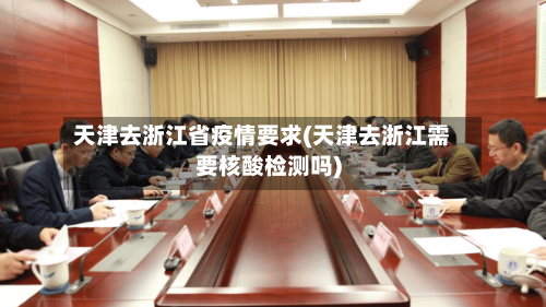 天津去浙江省疫情要求(天津去浙江需要核酸检测吗)-第2张图片