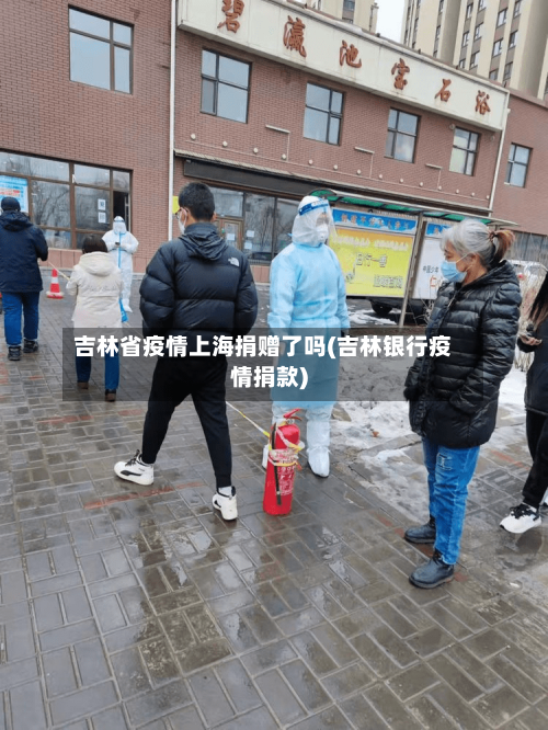 吉林省疫情上海捐赠了吗(吉林银行疫情捐款)-第2张图片
