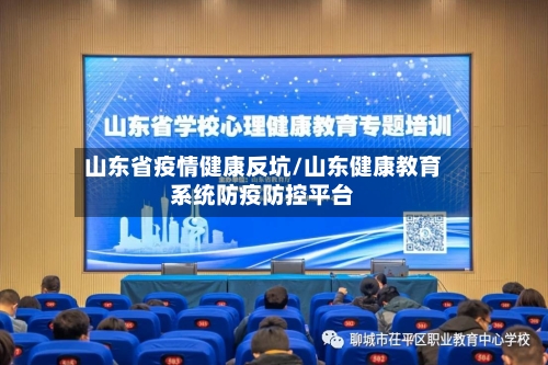 山东省疫情健康反坑/山东健康教育系统防疫防控平台-第2张图片