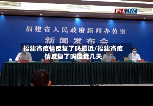 福建省疫情反复了吗最近/福建省疫情反复了吗最近几天-第1张图片