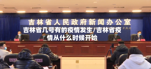 吉林省几号有的疫情发生/吉林省疫情从什么时候开始-第2张图片