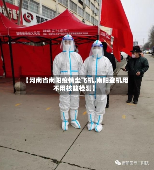 【河南省南阳疫情坐飞机,南阳登机用不用核酸检测】-第3张图片