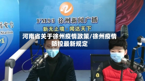 河南省关于徐州疫情政策/徐州疫情防控最新规定-第1张图片