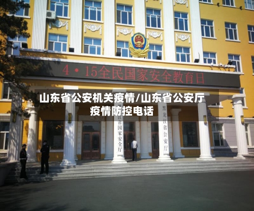 山东省公安机关疫情/山东省公安厅疫情防控电话-第2张图片