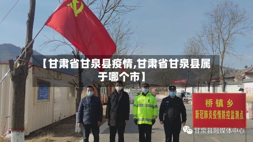 【甘肃省甘泉县疫情,甘肃省甘泉县属于哪个市】-第2张图片