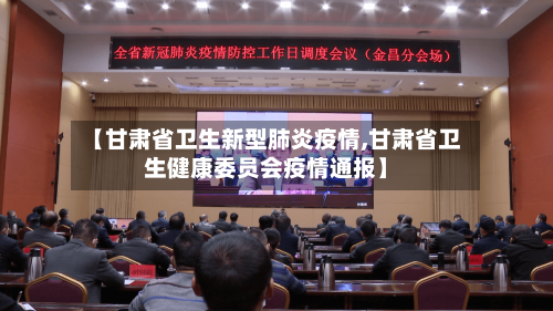 【甘肃省卫生新型肺炎疫情,甘肃省卫生健康委员会疫情通报】-第2张图片