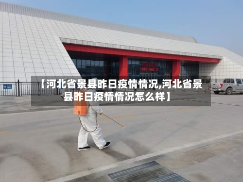 【河北省景县昨日疫情情况,河北省景县昨日疫情情况怎么样】-第2张图片