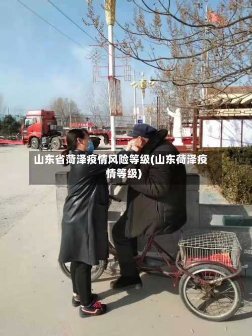 山东省菏泽疫情风险等级(山东荷泽疫情等级)-第1张图片