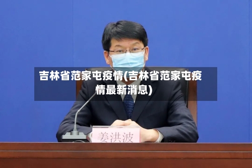 吉林省范家屯疫情(吉林省范家屯疫情最新消息)-第1张图片