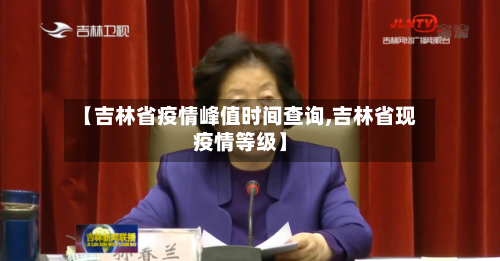 【吉林省疫情峰值时间查询,吉林省现疫情等级】-第1张图片
