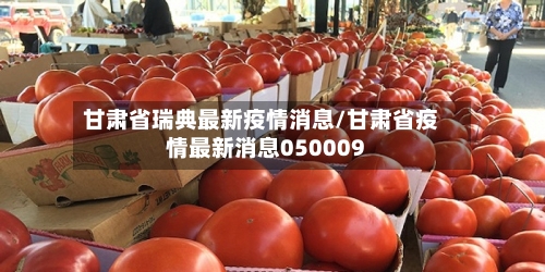 甘肃省瑞典最新疫情消息/甘肃省疫情最新消息050009-第2张图片