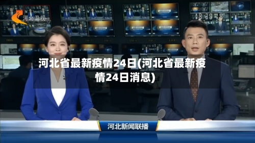 河北省最新疫情24日(河北省最新疫情24日消息)-第1张图片